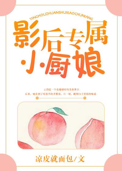 影后专属小厨娘gl百度txt 影后专属小厨娘gl百度txt