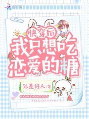 快穿后我只想吃恋爱的糖 快穿后我只想吃恋爱的糖