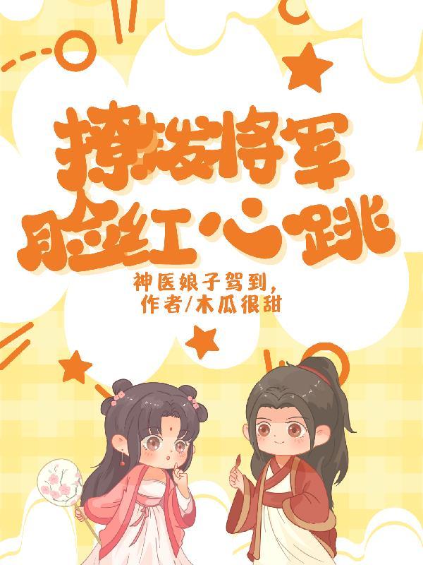 神医娘子驾到,撩拨将军脸红心跳 神医娘子驾到,撩拨将军脸红心跳