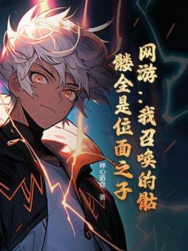 网游:我召唤的骷髅全是位面之子? 网游:我召唤的骷髅全是位面之子?