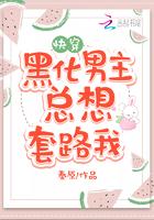 黑化男主总想套路我 黑化男主总想套路我